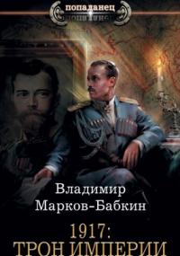 Новый Михаил 2. 1917: Трон Империи - Владимир Марков-Бабкин
