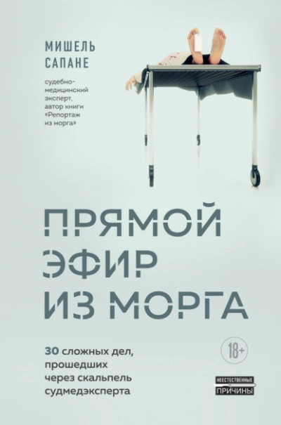 Прямой эфир из морга. 30 сложных дел, прошедших через скальпель судмедэксперта - Мишель Сапане