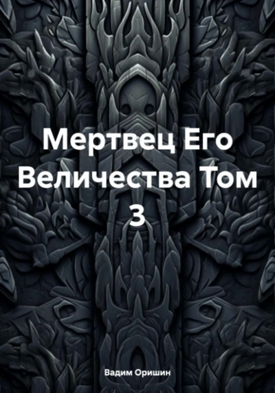 Мертвец Его Величества. Том 3 - Вадим Оришин